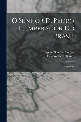 O Senhor D. Pedro Ii, Imperador Do Brasil: Biographia