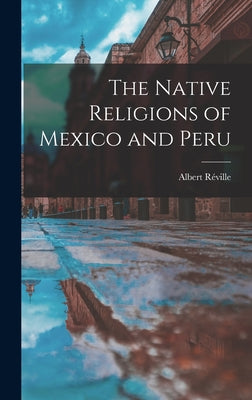 The Native Religions of Mexico and Peru