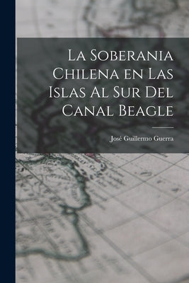 La soberania chilena en las islas al sur del Canal Beagle