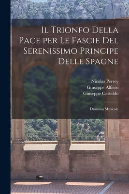 Il trionfo della Pace per le fascie del serenissimo principe delle Spagne: Dramma musicale