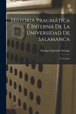 Historia pragmática é interna de la Universidad de Salamanca: V. 02 pt.02