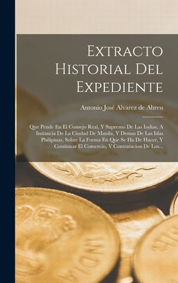 Extracto Historial Del Expediente: Que Pende En El Consejo Real, Y Supremo De Las Indias, A Instancia De La Ciudad De Manila, Y Demas De Las Islas Phi