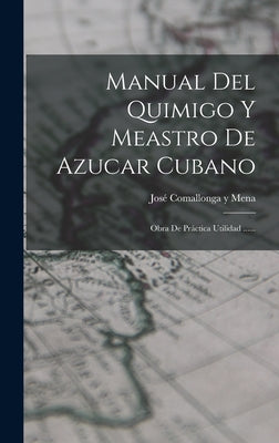 Manual Del Quimigo Y Meastro De Azucar Cubano: Obra De Práctica Utilidad ......