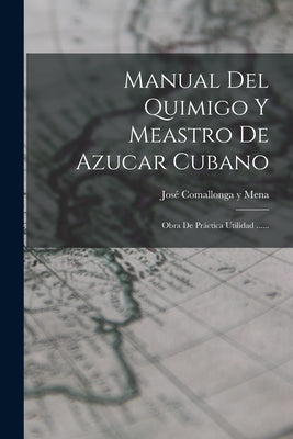 Manual Del Quimigo Y Meastro De Azucar Cubano: Obra De Práctica Utilidad ......