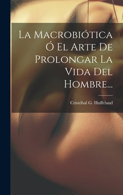 La Macrobiótica Ó El Arte De Prolongar La Vida Del Hombre...