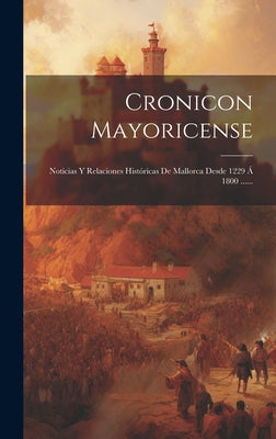 Cronicon Mayoricense: Noticias Y Relaciones Históricas De Mallorca Desde 1229 Á 1800 ......