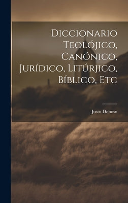 Diccionario Teolójico, Canónico, Jurídico, Litúrjico, Bíblico, Etc