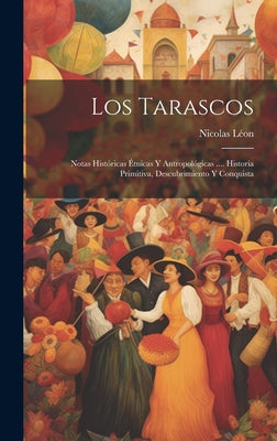 Los Tarascos: Notas Históricas Étnicas Y Antropológicas .... Historia Primitiva, Descubrimiento Y Conquista