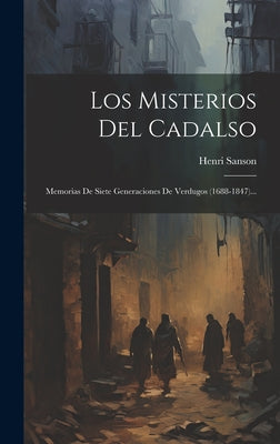 Los Misterios Del Cadalso: Memorias De Siete Generaciones De Verdugos (1688-1847)...