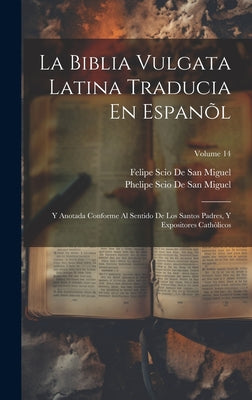 La Biblia Vulgata Latina Traducia En Espanõl: Y Anotada Conforme Al Sentido De Los Santos Padres, Y Expositores Cathòlicos; Volume 14