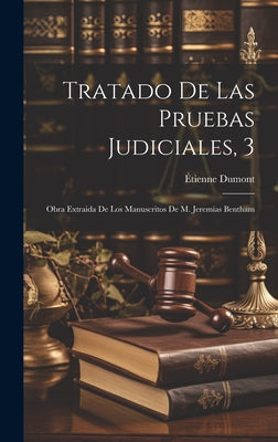 Tratado De Las Pruebas Judiciales, 3: Obra Extraida De Los Manuscritos De M. Jeremías Bentham