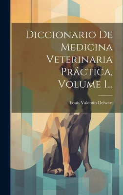 Diccionario De Medicina Veterinaria Práctica, Volume 1...