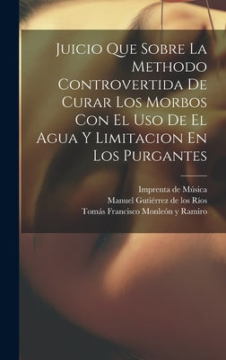 Juicio Que Sobre La Methodo Controvertida De Curar Los Morbos Con El Uso De El Agua Y Limitacion En Los Purgantes