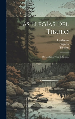 Las Elegías Del Tibulo: De Ligdamo Y De Sulpicia...