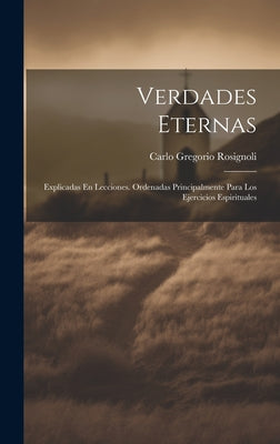 Verdades Eternas: Explicadas En Lecciones. Ordenadas Principalmente Para Los Ejercicios Espirituales