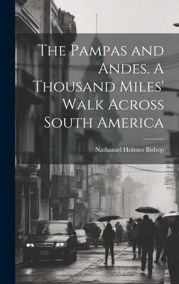 The Pampas and Andes. A Thousand Miles' Walk Across South America