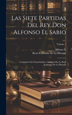 Las Siete Partidas Del Rey Don Alfonso El Sabio: Cotejadas Con Varios Codices Antiguos Por La Real Academia De La Historia; Volume 1