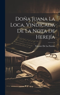 Doña Juana La Loca, Vindicada De La Nota De Herejía