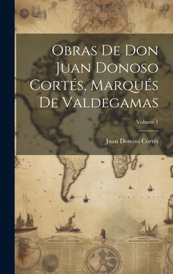 Obras De Don Juan Donoso Cortés, Marqués De Valdegamas; Volume 1