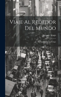 Viaje Al Rededor Del Mundo: Recuerdos De Un Ciego