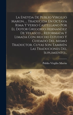 La Eneyda De Publio Virgilio Maron, ... Traducida En Octava Rima Y Verso Castellano Por El Dotor Gregorio Hernandez De Velasco ... Reformada Y Limada