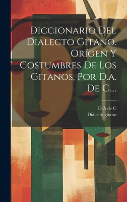 Diccionario Del Dialecto Gitano. Orígen Y Costumbres De Los Gitanos, Por D.a. De C....