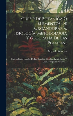 Curso De Botánica Ó Elementos De Organografía, Fisiología, Metodología Y Geografía De Las Plantas...: Metodología, Cuadro De Las Familias Con Las Prop