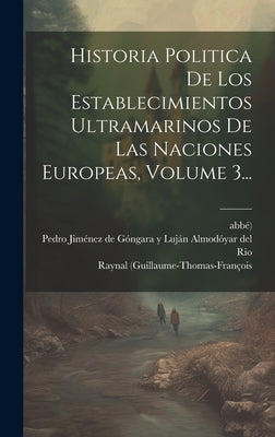 Historia Politica De Los Establecimientos Ultramarinos De Las Naciones Europeas, Volume 3...