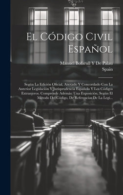 El Código Civil Español: Según La Edición Oficial, Anotado Y Concordado Con La Anterior Legislación Y Jurisprudencia Española Y Los Códigos Ext