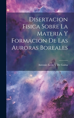 Disertacion Física Sobre La Materia Y Formacion De Las Auroras Boreales