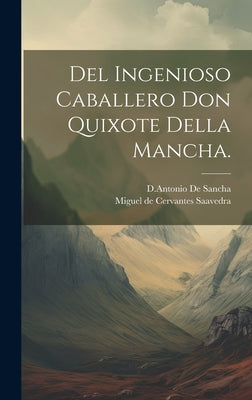 Del Ingenioso Caballero Don Quixote Della Mancha.