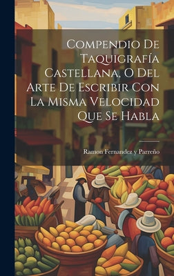 Compendio De Taquigrafía Castellana, O Del Arte De Escribir Con La Misma Velocidad Que Se Habla