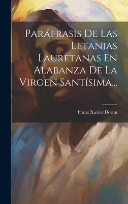 Paráfrasis De Las Letanias Lauretanas En Alabanza De La Virgen Santísima...