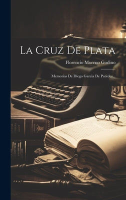 La Cruz De Plata: Memorias De Diego Garcia De Paredes...