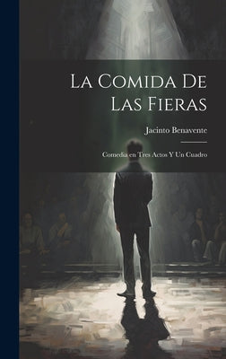 La Comida de Las Fieras: Comedia en Tres Actos y un Cuadro