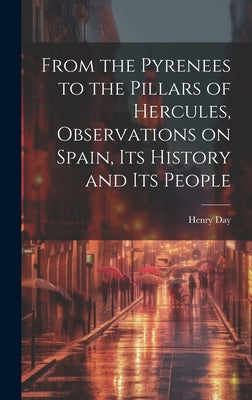 From the Pyrenees to the Pillars of Hercules [microform], Observations on Spain, Its History and Its People