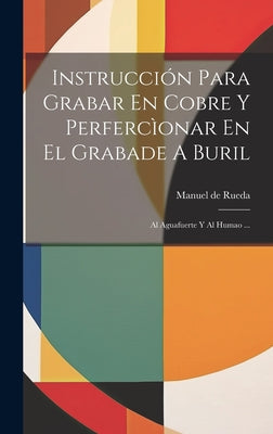 Instrucción Para Grabar En Cobre Y Perfercìonar En El Grabade A Buril: Al Aguafuerte Y Al Humao ...