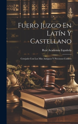 Fuero Juzgo En Latín Y Castellano: Cotejado Con Los Más Antiguos Y Preciosos Códices