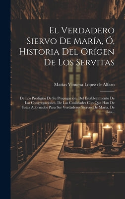 El Verdadero Siervo De María, Ó, Historia Del Orígen De Los Servitas: De Los Prodigios De Su Propagacion, Del Establecimiento De Las Congregaciones, D