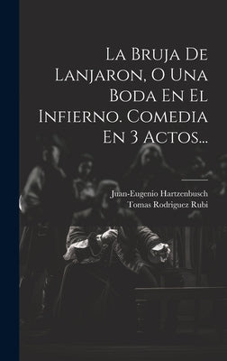 La Bruja De Lanjaron, O Una Boda En El Infierno. Comedia En 3 Actos...