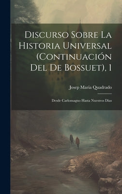 Discurso Sobre La Historia Universal (continuación Del De Bossuet), 1: Desde Carlomagno Hasta Nuestros Días