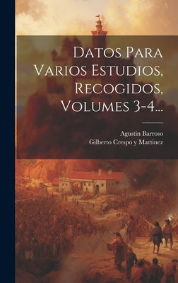 Datos Para Varios Estudios, Recogidos, Volumes 3-4...