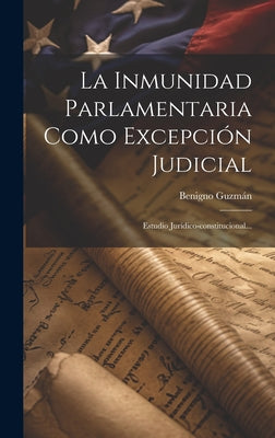 La Inmunidad Parlamentaria Como Excepción Judicial: Estudio Jurídico-constitucional...