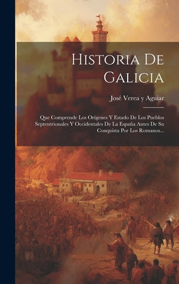 Historia De Galicia: Que Comprende Los Orígenes Y Estado De Los Pueblos Septentrionales Y Occidentales De La España Antes De Su Conquista P