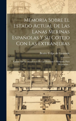 Memoria Sobre El Estado Actual De Las Lanas Merinas Españolas Y Su Cotejo Con Las Extranjeras: Causas De La Decadencia De Las Primeras Y Remedio Para