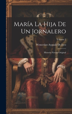 María La Hija De Un Jornalero: Historia-Novela Original; Volume 2