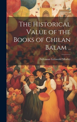 The Historical Value of the Books of Chilan Balam ..