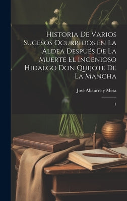 Historia de varios sucesos ocurridos en la Aldea después de la muerte el ingenioso hidalgo Don Quijote de la Mancha: 1