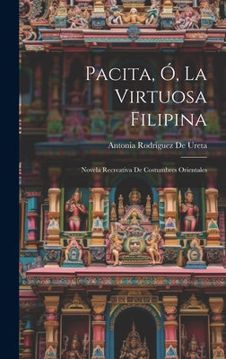 Pacita, Ó, La Virtuosa Filipina [Microform]: Novela Recreativa De Costumbres Orientales