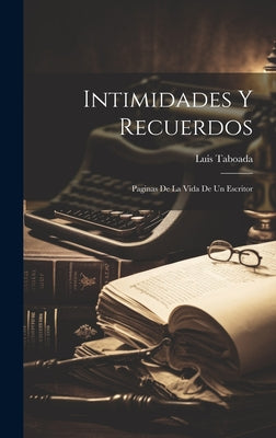 Intimidades Y Recuerdos: Paginas De La Vida De Un Escritor